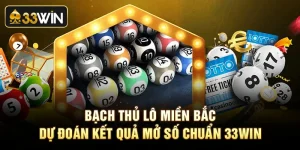 Bạch Thủ Lô Miền Bắc - Dự Đoán Kết Quả Mở Số Chuẩn 33Win