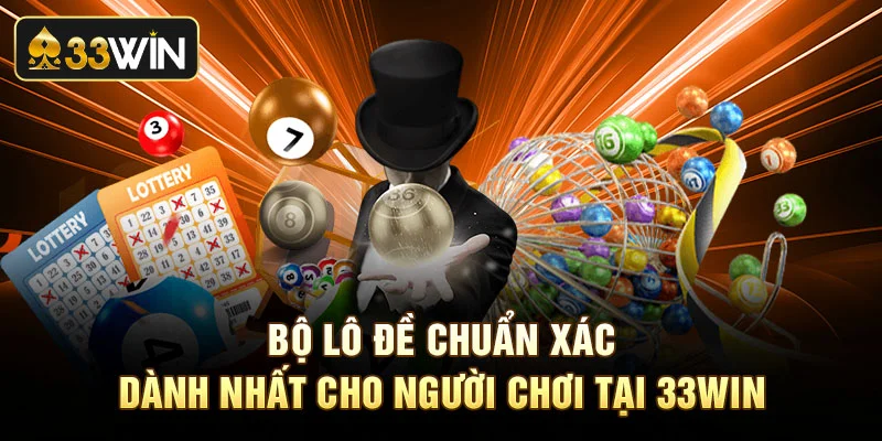 Bộ lô đề chuẩn xác dành nhất cho người chơi tại 33Win