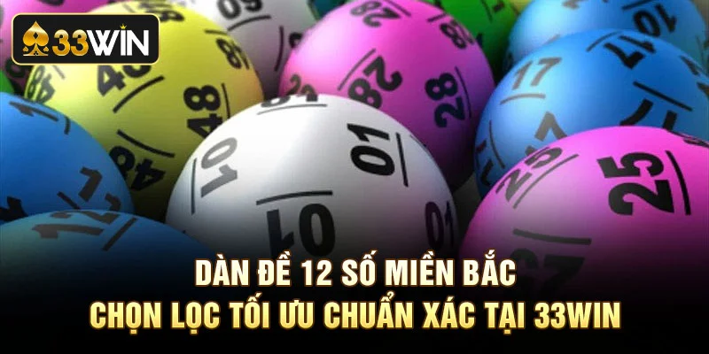 Dàn Đề 12 Số Miền Bắc Chọn Lọc Tối Ưu Chuẩn Xác Tại 33Win