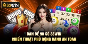 Dàn Đề 90 Số 33Win - Chiến Thuật Phủ Rộng Đánh An Toàn