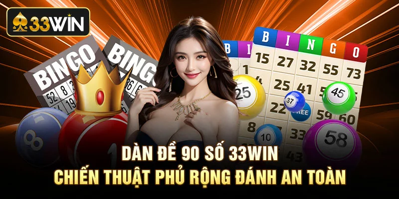 Dàn Đề 90 Số 33Win - Chiến Thuật Phủ Rộng Đánh An Toàn