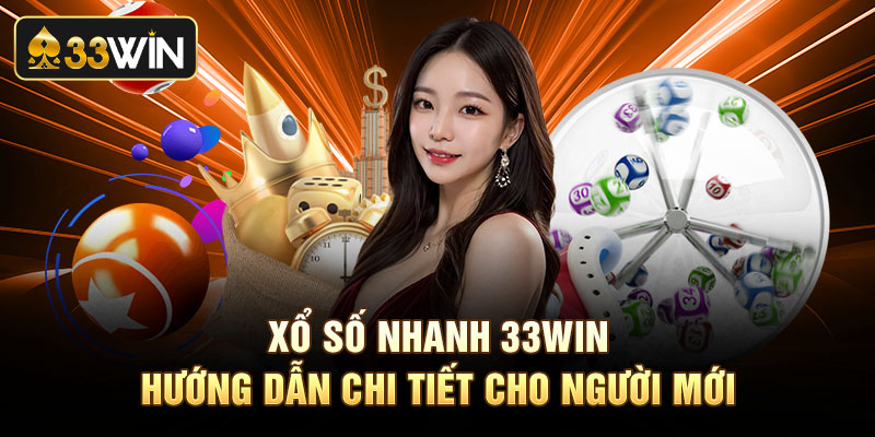Xổ Số Nhanh 33win - Hướng Dẫn Chi Tiết Cho Người Mới