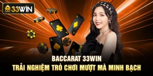 Baccarat 33win Trải Nghiệm Trò Chơi Mượt Mà Minh Bạch