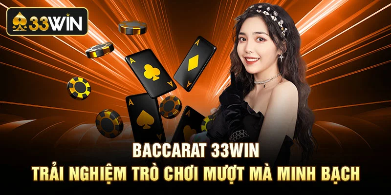 Baccarat 33win Trải Nghiệm Trò Chơi Mượt Mà Minh Bạch