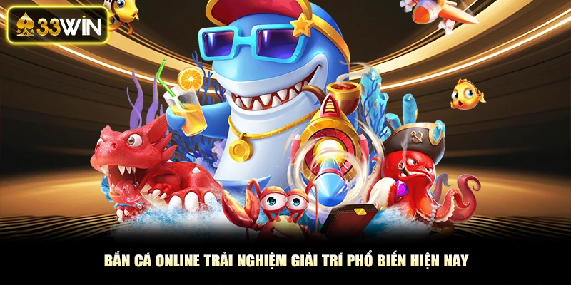 Bắn Cá Online Trải Nghiệm Giải Trí Phổ Biến Hiện Nay