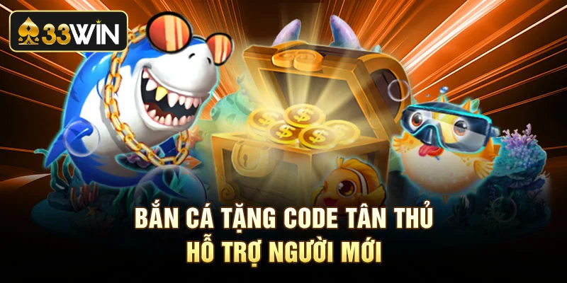 Bắn cá tặng code tân thủ hỗ trợ người mới