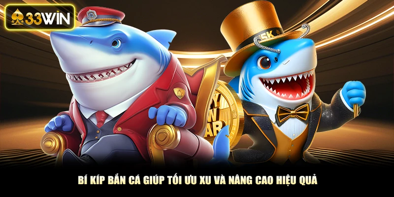 Bí Kíp Bắn Cá Giúp Tối Ưu Xu Và Nâng Cao Hiêu Quả