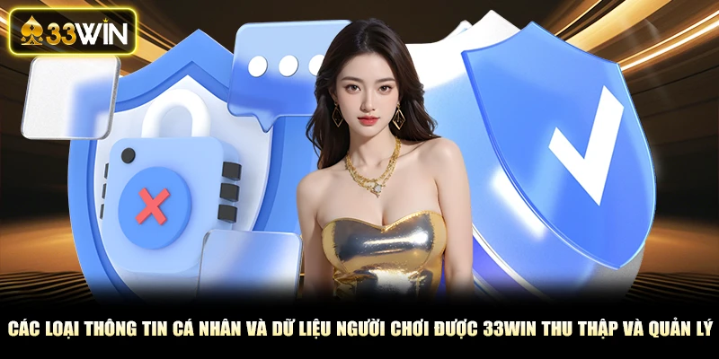 Các loại thông tin cá nhân và dữ liệu người chơi được 33win thu thập và quản lý