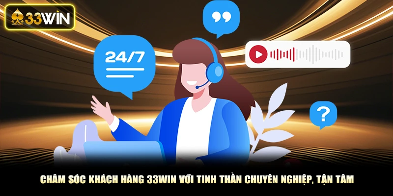 Chăm sóc khách hàng 33Win với tinh thần chuyên nghiệp, tận tâm