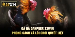 Đá Gà Dakpuer 33Win - Phong Cách Và Lối Chơi Quyết Liệt