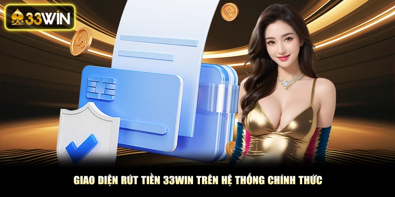 Giao diện rút tiền 33Win trên hệ thống chính thức