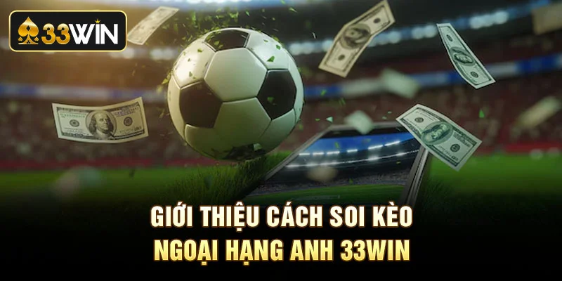 Giới thiệu cách soi kèo ngoại hạng anh 33Win