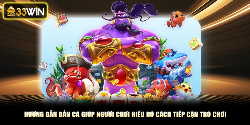 Hướng dẫn bắn cá giúp người chơi hiểu rõ cách tiếp cận trò chơi