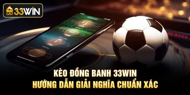 Kèo Đồng Banh - Hướng Dẫn Giải Nghĩa Chuẩn Xác