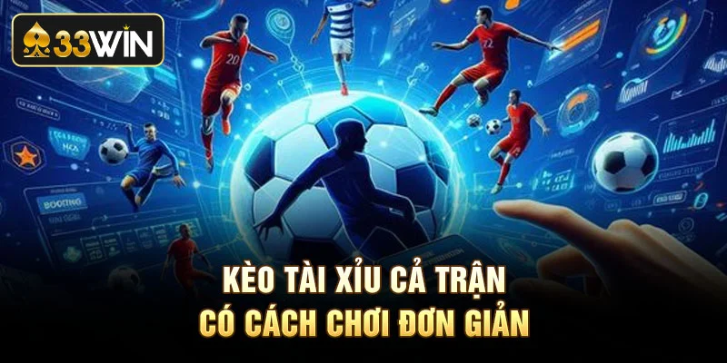 Kèo tài xỉu cả trận có cách chơi đơn giản