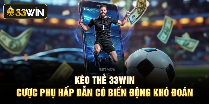 Kèo Thẻ 33Win - Cược Phụ Hấp Dẫn Có Biến Động Khó Đoán
