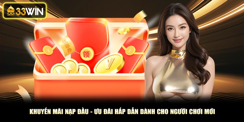 Khuyến Mãi Nạp Đầu - Ưu Đãi Hấp Dẫn Dành Cho Người Chơi Mới