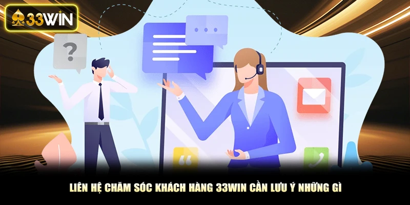 Liên hệ chăm sóc khách hàng 33Win cần lưu ý những gì?