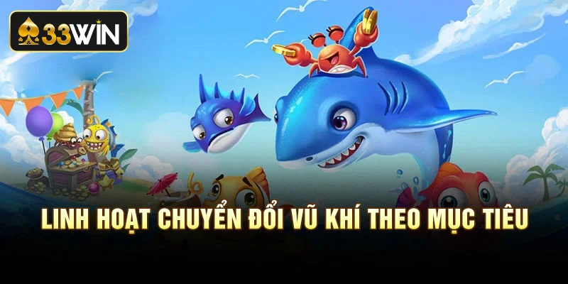 Linh hoạt chuyển đổi vũ khí theo mục tiêu