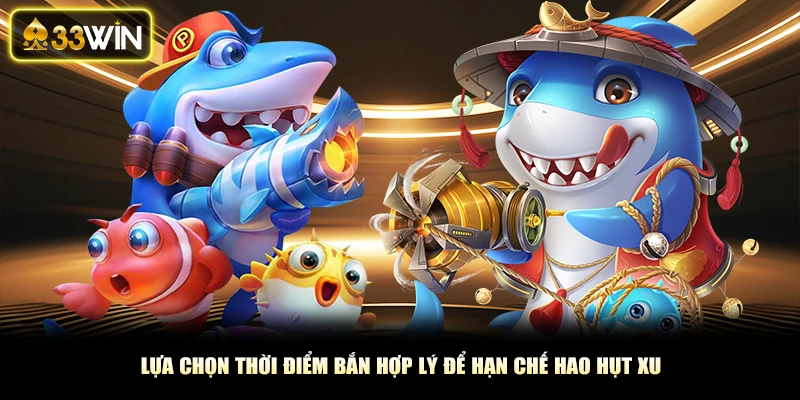 Lựa chọn thời điểm bắn hợp lý để hạn chế hao hụt xu