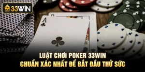 Luật Chơi Poker 33win Chuẩn Xác Nhất Để Bắt Đầu Thử Sức