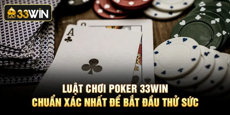 Luật Chơi Poker 33win Chuẩn Xác Nhất Để Bắt Đầu Thử Sức