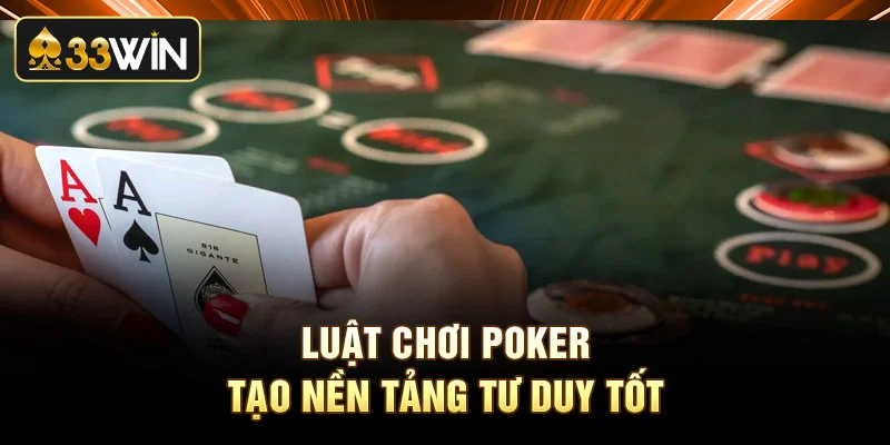 Luật chơi poker tạo nền tảng tư duy tốt