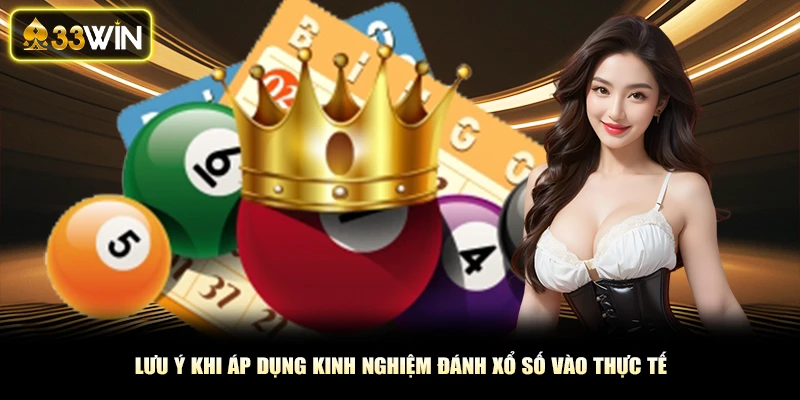 Lưu ý khi áp dụng kinh nghiệm đánh xổ số vào thực tế