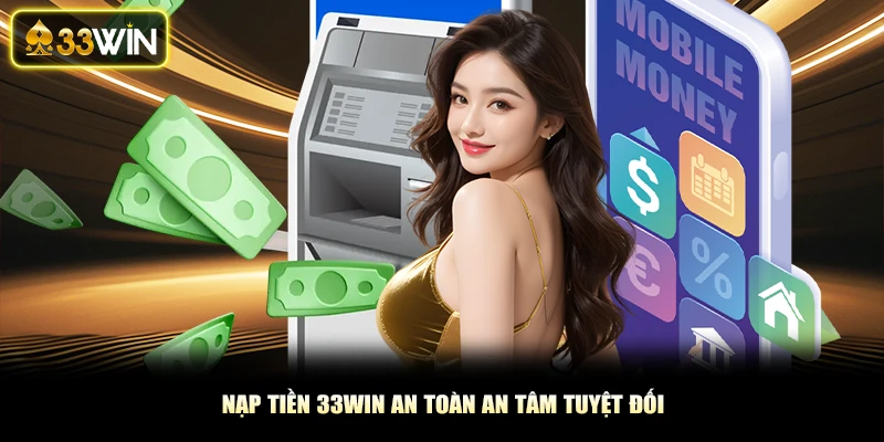 Nạp tiền 33Win an toàn an tâm tuyệt đối