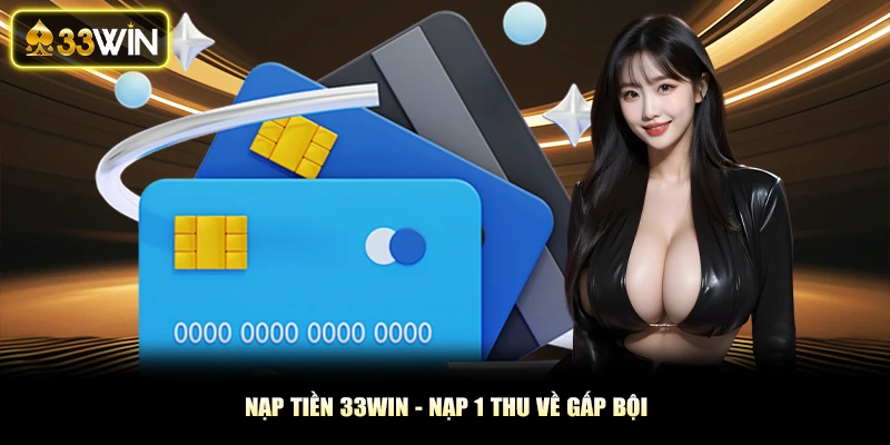 Nạp Tiền 33Win - Nạp 1 Thu Về Gấp Bội