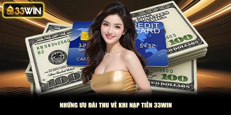 Những ưu đãi thu về khi nạp tiền 33Win