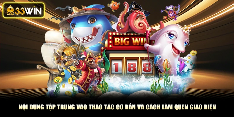 Nội dung tập trung vào thao tác cơ bản và cách làm quen giao diện