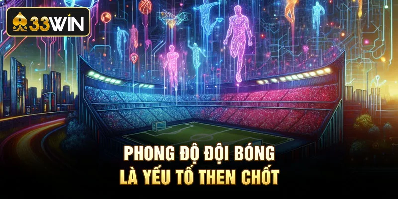 Phong độ đội bóng là yếu tố then chốt