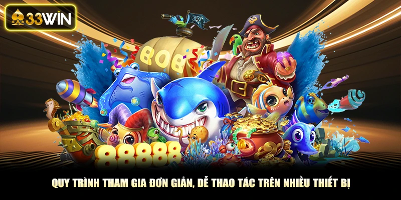 Quy trình tham gia đơn giản, dễ thao tác trên nhiều thiết bị