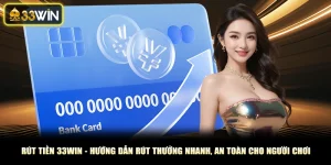 Rút Tiền 33Win - Hướng Dẫn Rút Thưởng Nhanh, An Toàn Cho Người Chơi