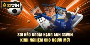 Soi Kèo Ngoại Hạng Anh 33Win - Kinh Nghiệm Cho Người Mới