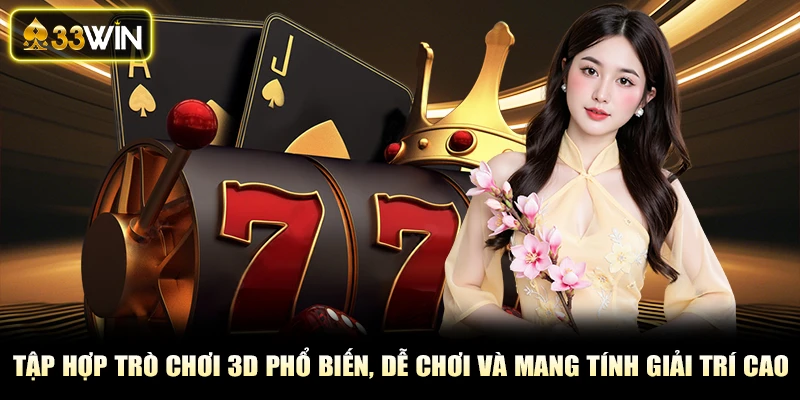 Tập hợp trò chơi 3D phổ biến, dễ chơi và mang tính giải trí cao