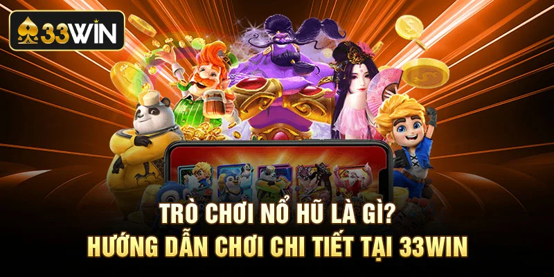 Trò Chơi Nổ Hũ Là Gì ? Hướng Dẫn Chơi Chi Tiết Tại 33Win